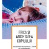Frica si anxietatea copilului. Solutii practice pentru a-l ajuta sa le depaseasca, Corint, BOK0843, 9786060880882