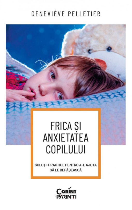 Frica si anxietatea copilului. Solutii practice pentru a-l ajuta sa le depaseasca, Corint, BOK0843, 9786060880882